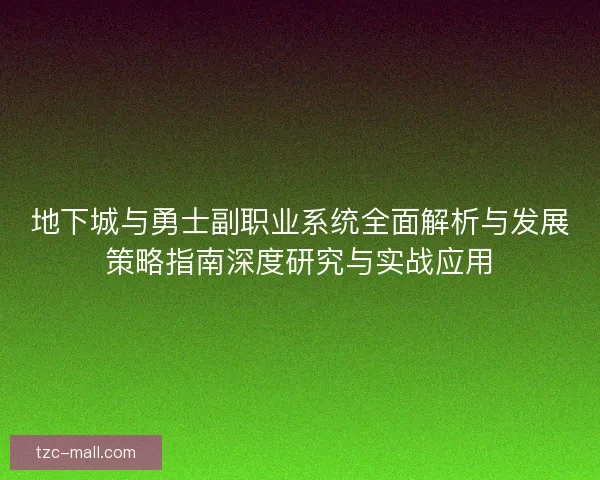 地下城与勇士副职业系统全面解析与发展策略指南深度研究与实战应用